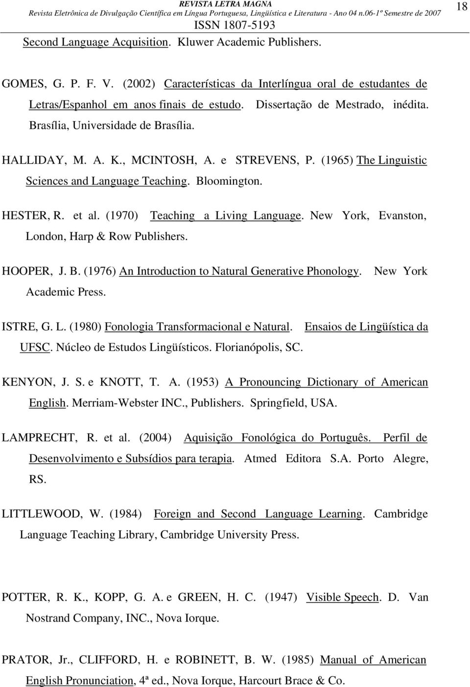 et al. (1970) Teaching a Living Language. New York, Evanston, London, Harp & Row Publishers. HOOPER, J. B. (1976) An Introduction to Natural Generative Phonology. New York Academic Press. ISTRE, G. L. (1980) Fonologia Transformacional e Natural.