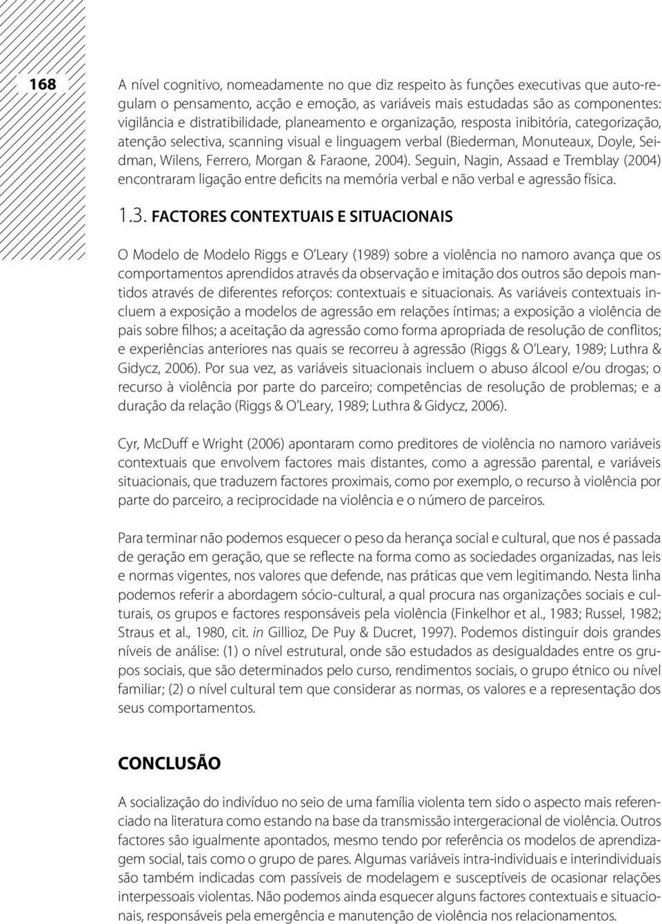 Faraone, 2004). Seguin, Nagin, Assaad e Tremblay (2004) encontraram ligação entre deficits na memória verbal e não verbal e agressão física. 1.3.