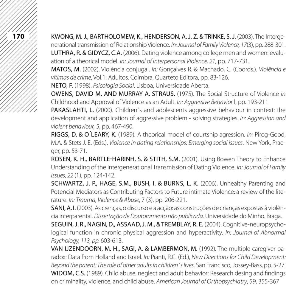 Violência conjugal. In: Gonçalves R. & Machado, C. (Coords.). Violência e vítimas de crime, Vol.1: Adultos. Coimbra, Quarteto Editora, pp. 83-126. Neto, F. (1998). Psicologia Social.