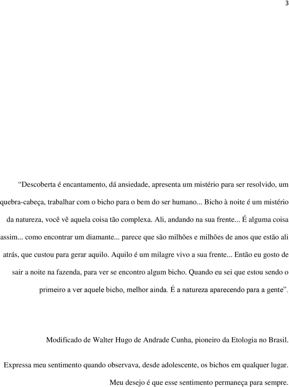 .. parece que são milhões e milhões de anos que estão ali atrás, que custou para gerar aquilo. Aquilo é um milagre vivo a sua frente.