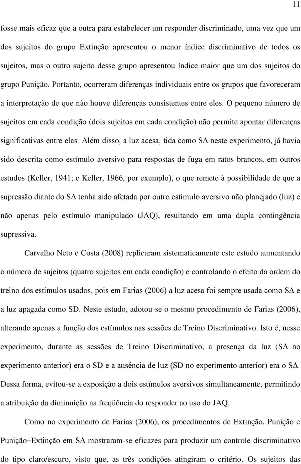 Portanto, ocorreram diferenças individuais entre os grupos que favoreceram a interpretação de que não houve diferenças consistentes entre eles.