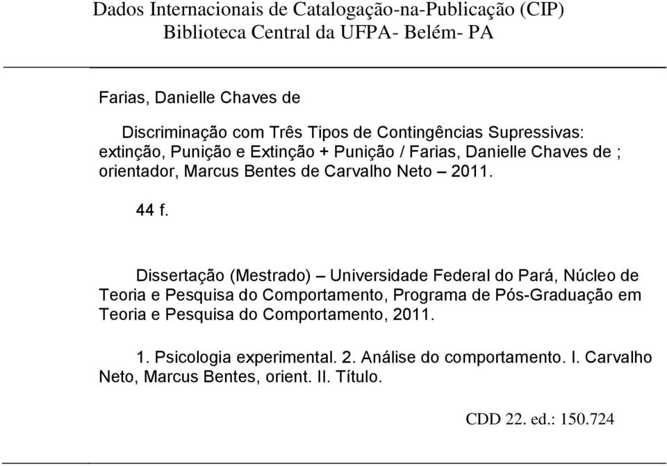 44 f. Dissertação (Mestrado) Universidade Federal do Pará, Núcleo de Teoria e Pesquisa do Comportamento, Programa de Pós-Graduação em Teoria e Pesquisa