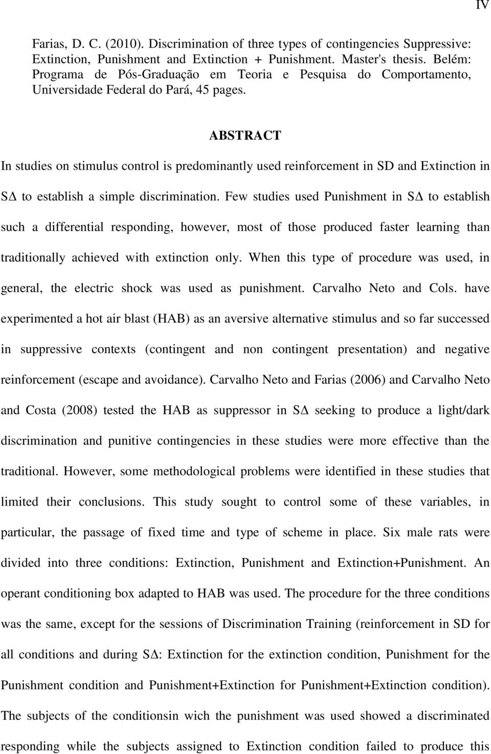 ABSTRACT In studies on stimulus control is predominantly used reinforcement in SD and Extinction in SΔ to establish a simple discrimination.