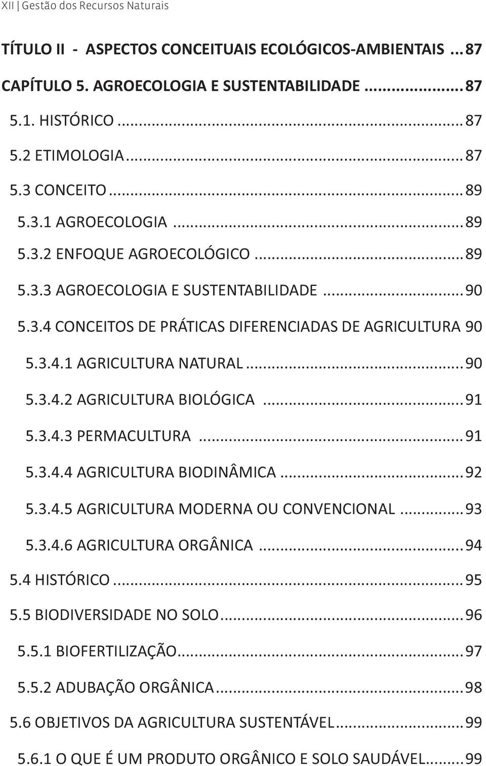 ..90 5.3.4.2 AGRICULTURA BIOLÓGICA...91 5.3.4.3 PERMACULTURA...91 5.3.4.4 AGRICULTURA BIODINÂMICA...92 5.3.4.5 AGRICULTURA MODERNA OU CONVENCIONAL...93 5.3.4.6 AGRICULTURA ORGÂNICA...94 5.