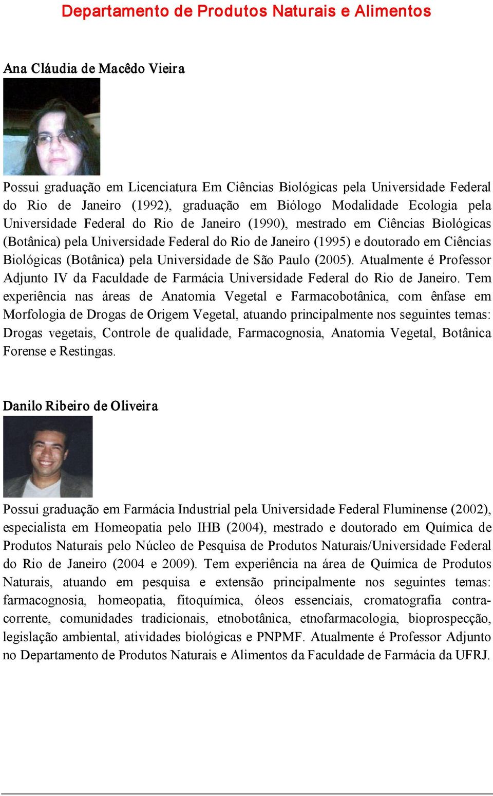 Biológicas (Botânica) pela Universidade de São Paulo (2005). Atualmente é Professor Adjunto IV da Faculdade de Farmácia Universidade Federal do Rio de Janeiro.