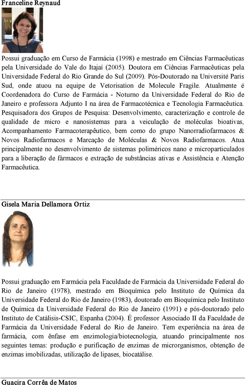 Atualmente é Coordenadora do Curso de Farmácia Noturno da Universidade Federal do Rio de Janeiro e professora Adjunto I na área de Farmacotécnica e Tecnologia Farmacêutica.