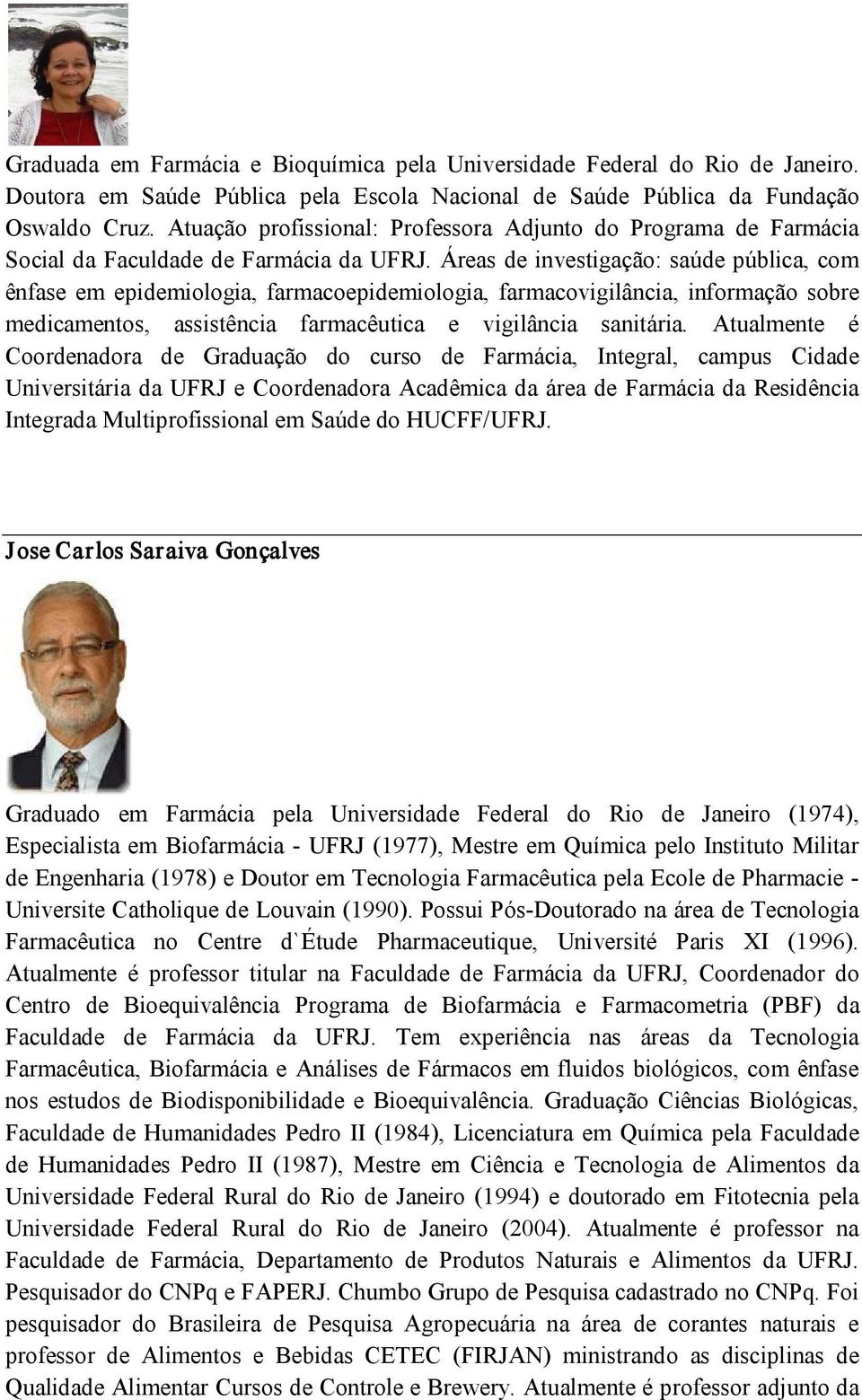 Áreas de investigação: saúde pública, com ênfase em epidemiologia, farmacoepidemiologia, farmacovigilância, informação sobre medicamentos, assistência farmacêutica e vigilância sanitária.