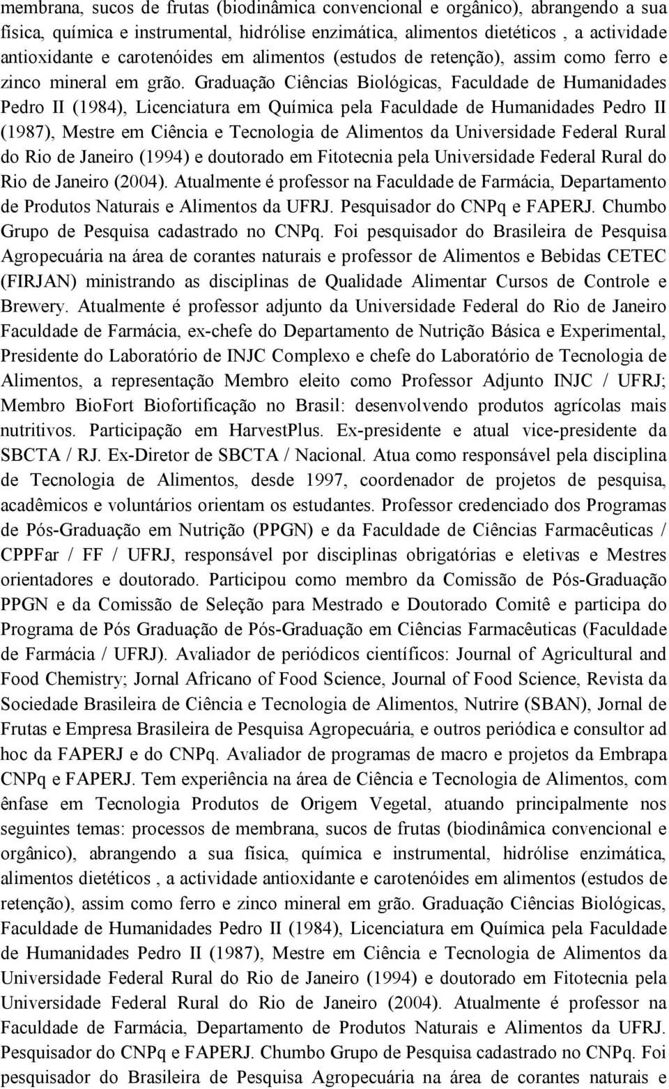 Graduação Ciências Biológicas, Faculdade de Humanidades Pedro II (1984), Licenciatura em Química pela Faculdade de Humanidades Pedro II (1987), Mestre em Ciência e Tecnologia de Alimentos da