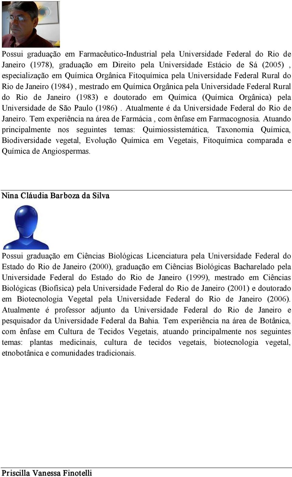 pela Universidade de São Paulo (1986). Atualmente é da Universidade Federal do Rio de Janeiro. Tem experiência na área de Farmácia, com ênfase em Farmacognosia.