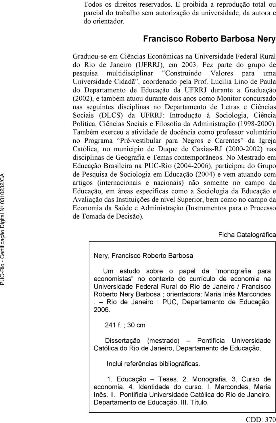 Fez parte do grupo de pesquisa multidisciplinar Construindo Valores para uma Universidade Cidadã, coordenado pela Prof.