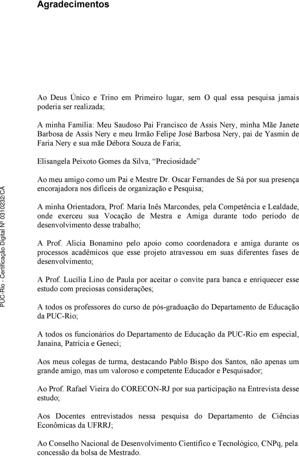 Oscar Fernandes de Sá por sua presença encorajadora nos difíceis de organização e Pesquisa; A minha Orientadora, Prof.