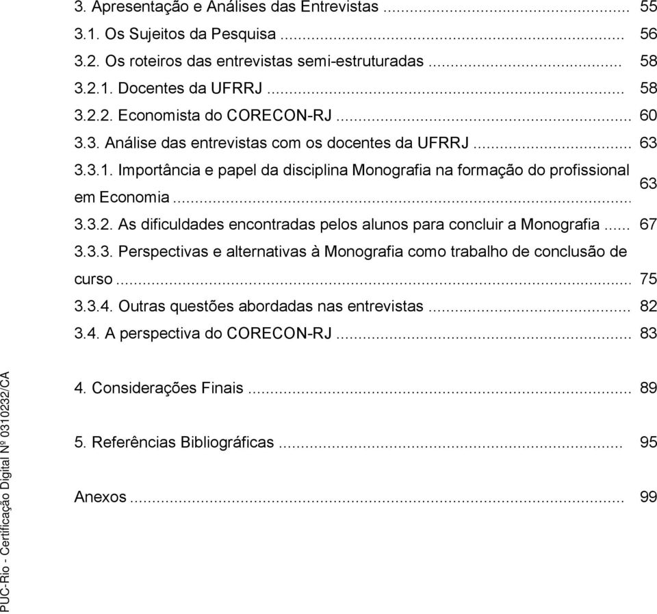 As dificuldades encontradas pelos alunos para concluir a Monografia... 67 3.3.3. Perspectivas e alternativas à Monografia como trabalho de conclusão de curso... 75 3.3.4.