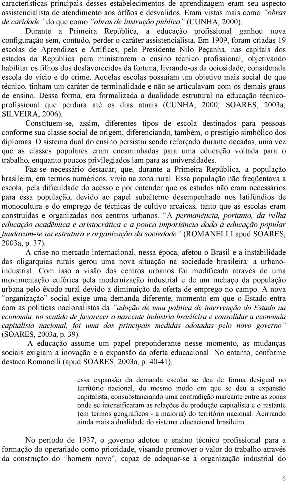 Durante a Primeira República, a educação profissional ganhou nova configuração sem, contudo, perder o caráter assistencialista.