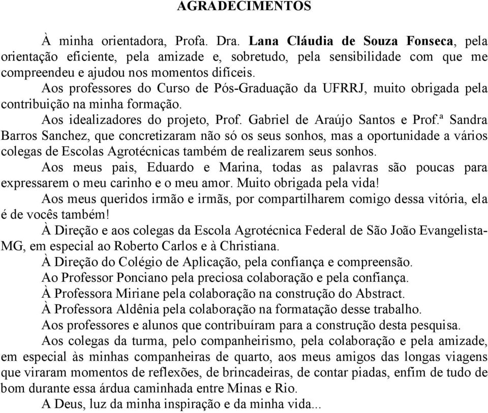 Aos professores do Curso de Pós-Graduação da UFRRJ, muito obrigada pela contribuição na minha formação. Aos idealizadores do projeto, Prof. Gabriel de Araújo Santos e Prof.