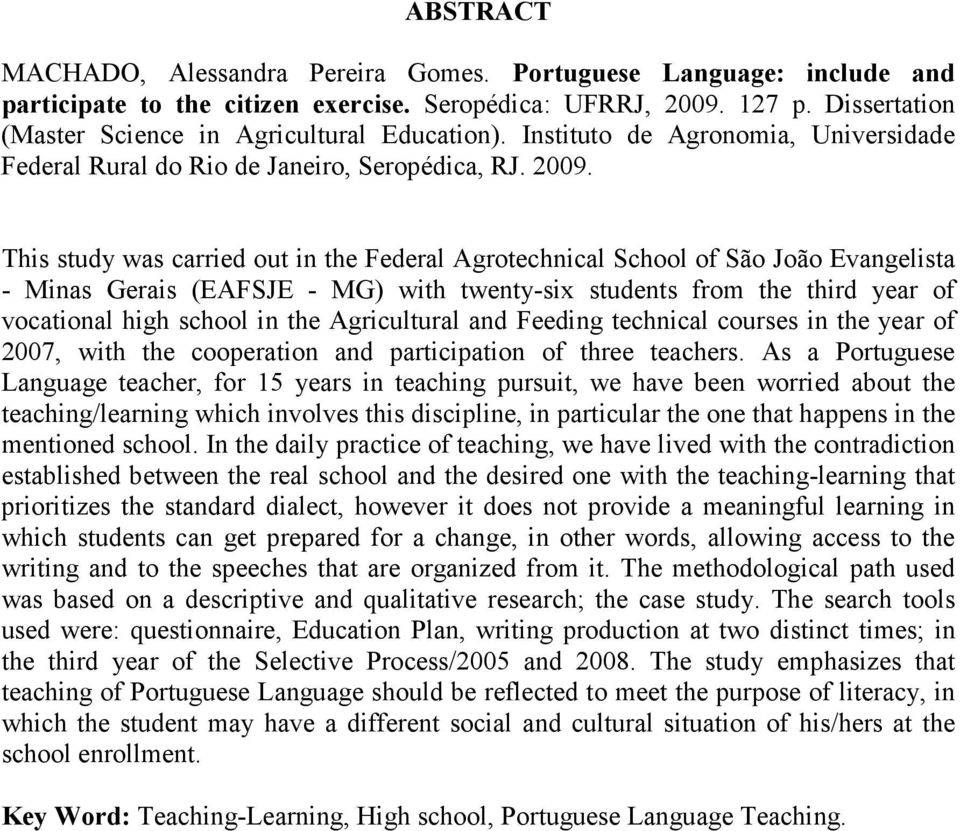 This study was carried out in the Federal Agrotechnical School of São João Evangelista - Minas Gerais (EAFSJE - MG) with twenty-six students from the third year of vocational high school in the