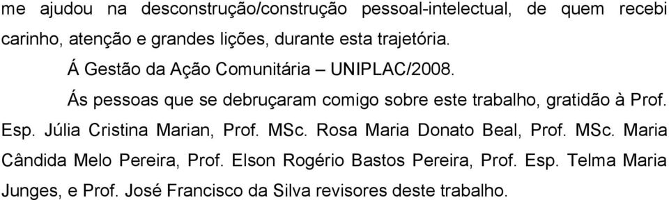 Ás pessoas que se debruçaram comigo sobre este trabalho, gratidão à Prof. Esp. Júlia Cristina Marian, Prof. MSc.