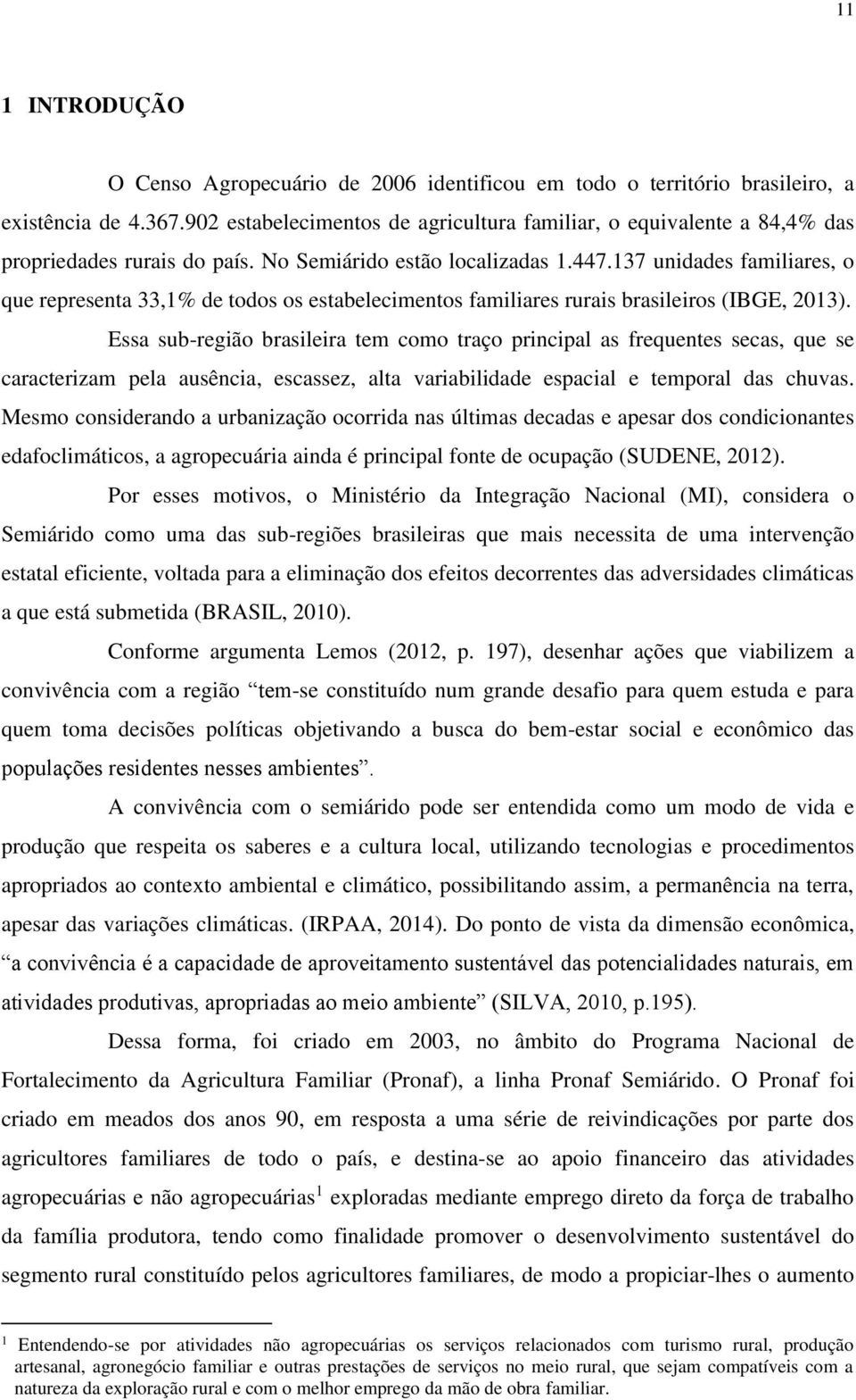 137 unidades familiares, o que representa 33,1% de todos os estabelecimentos familiares rurais brasileiros (IBGE, 2013).