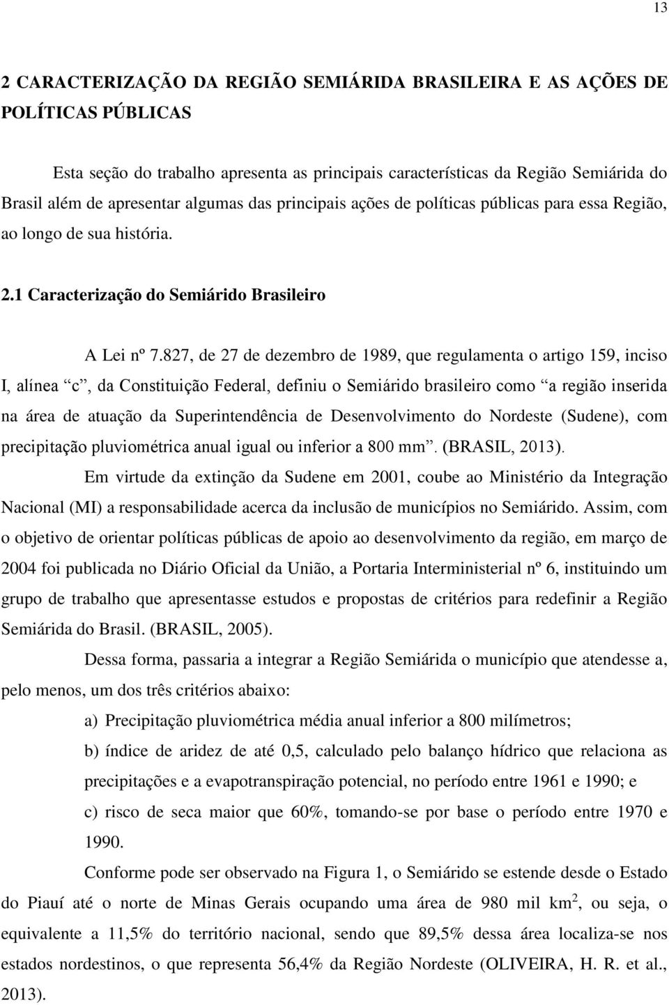 827, de 27 de dezembro de 1989, que regulamenta o artigo 159, inciso I, alínea c, da Constituição Federal, definiu o Semiárido brasileiro como a região inserida na área de atuação da Superintendência