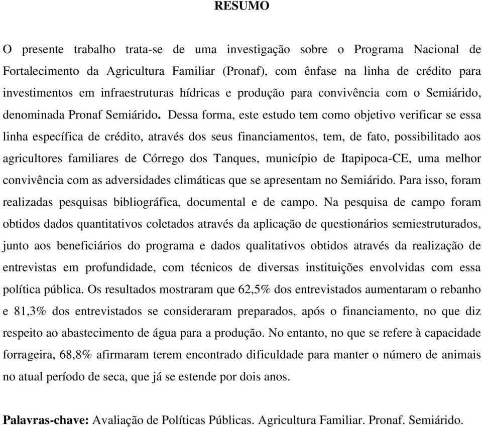 Dessa forma, este estudo tem como objetivo verificar se essa linha específica de crédito, através dos seus financiamentos, tem, de fato, possibilitado aos agricultores familiares de Córrego dos