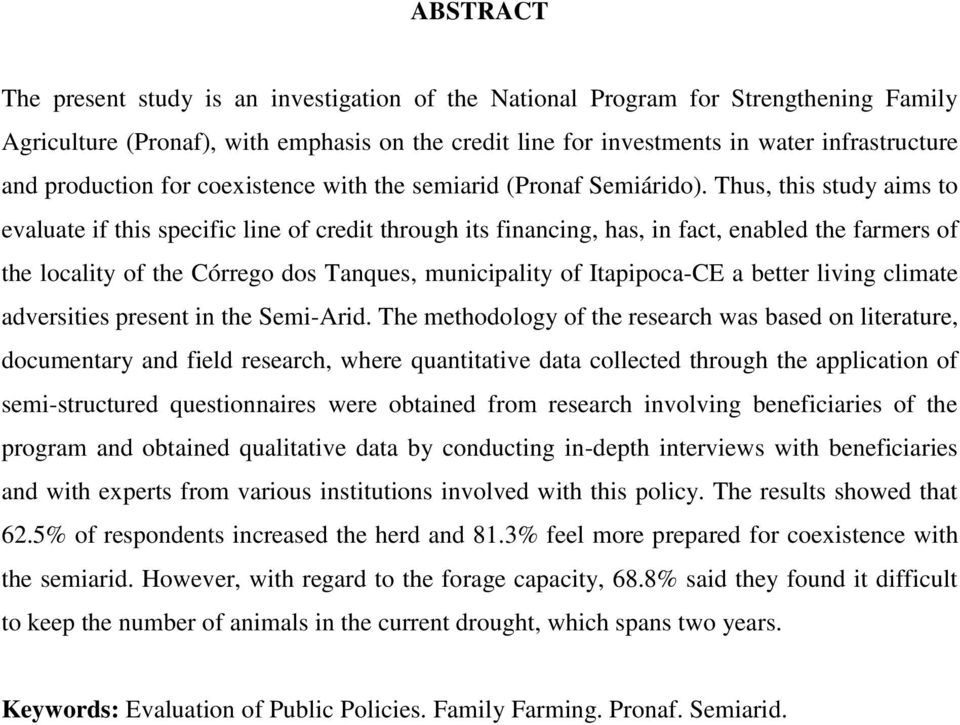 Thus, this study aims to evaluate if this specific line of credit through its financing, has, in fact, enabled the farmers of the locality of the Córrego dos Tanques, municipality of Itapipoca-CE a