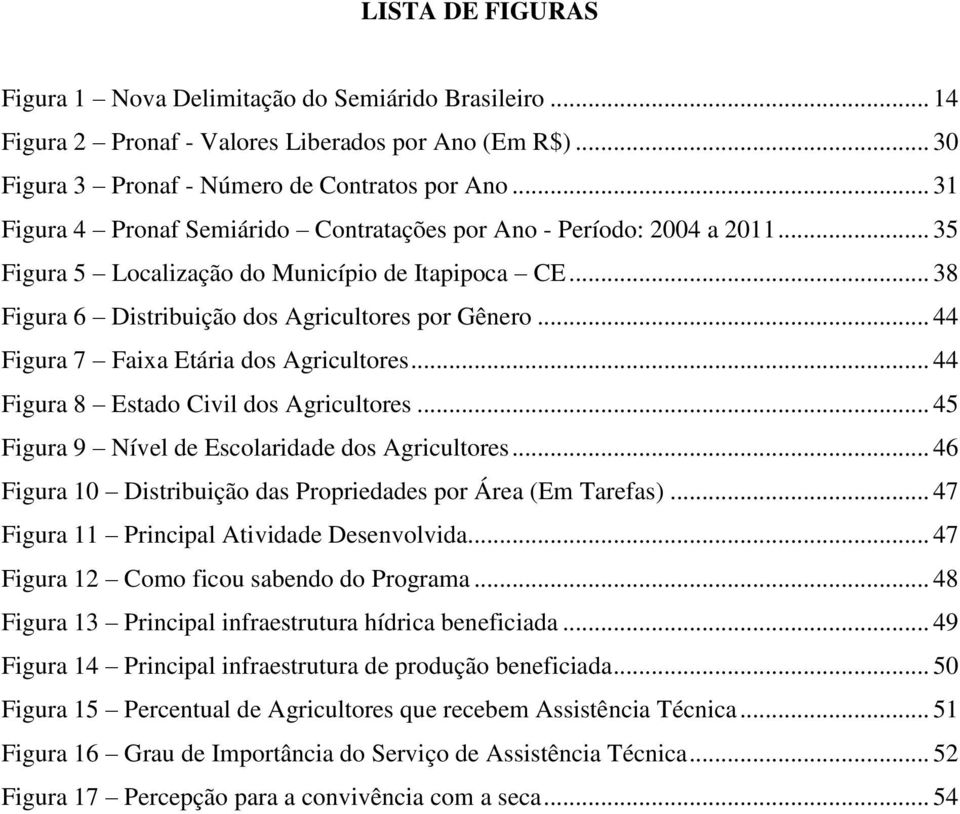 .. 44 Figura 7 Faixa Etária dos Agricultores... 44 Figura 8 Estado Civil dos Agricultores... 45 Figura 9 Nível de Escolaridade dos Agricultores.