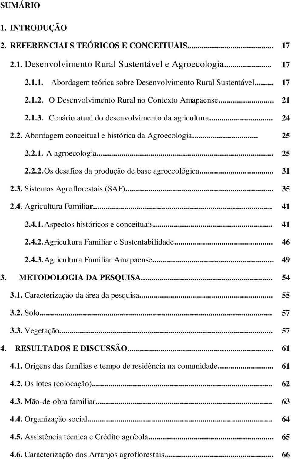 .. 31 2.3. Sistemas Agroflorestais (SAF)... 35 2.4. Agricultura Familiar... 41 2.4.1. Aspectos históricos e conceituais... 41 2.4.2. Agricultura Familiar e Sustentabilidade... 46 2.4.3. Agricultura Familiar Amapaense.