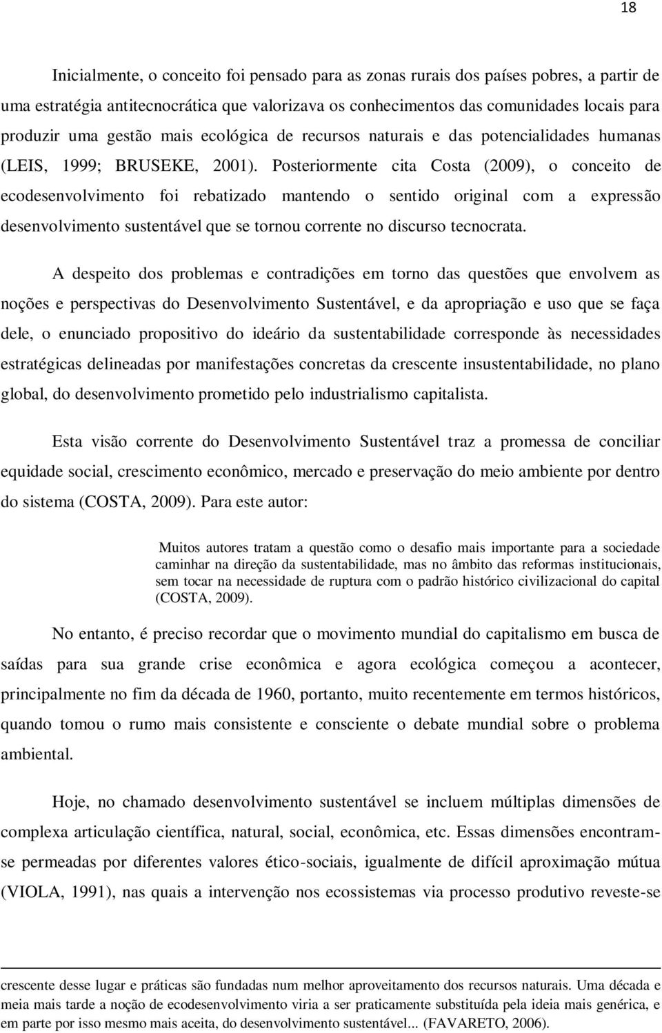 Posteriormente cita Costa (2009), o conceito de ecodesenvolvimento foi rebatizado mantendo o sentido original com a expressão desenvolvimento sustentável que se tornou corrente no discurso tecnocrata.