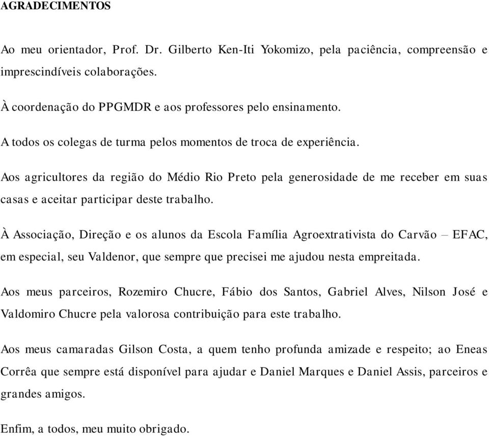 À Associação, Direção e os alunos da Escola Família Agroextrativista do Carvão EFAC, em especial, seu Valdenor, que sempre que precisei me ajudou nesta empreitada.