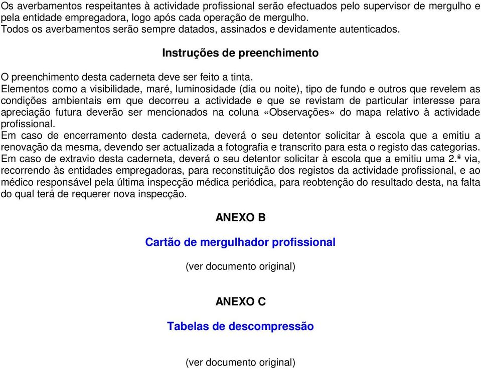 Elementos como a visibilidade, maré, luminosidade (dia ou noite), tipo de fundo e outros que revelem as condições ambientais em que decorreu a actividade e que se revistam de particular interesse