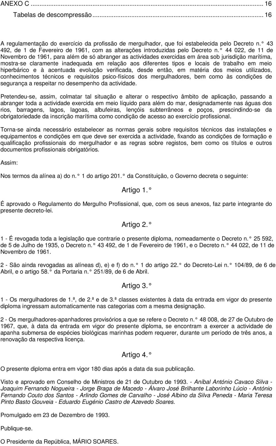 44 022, de 11 de Novembro de 1961, para além de só abranger as actividades exercidas em área sob jurisdição marítima, mostra-se claramente inadequada em relação aos diferentes tipos e locais de