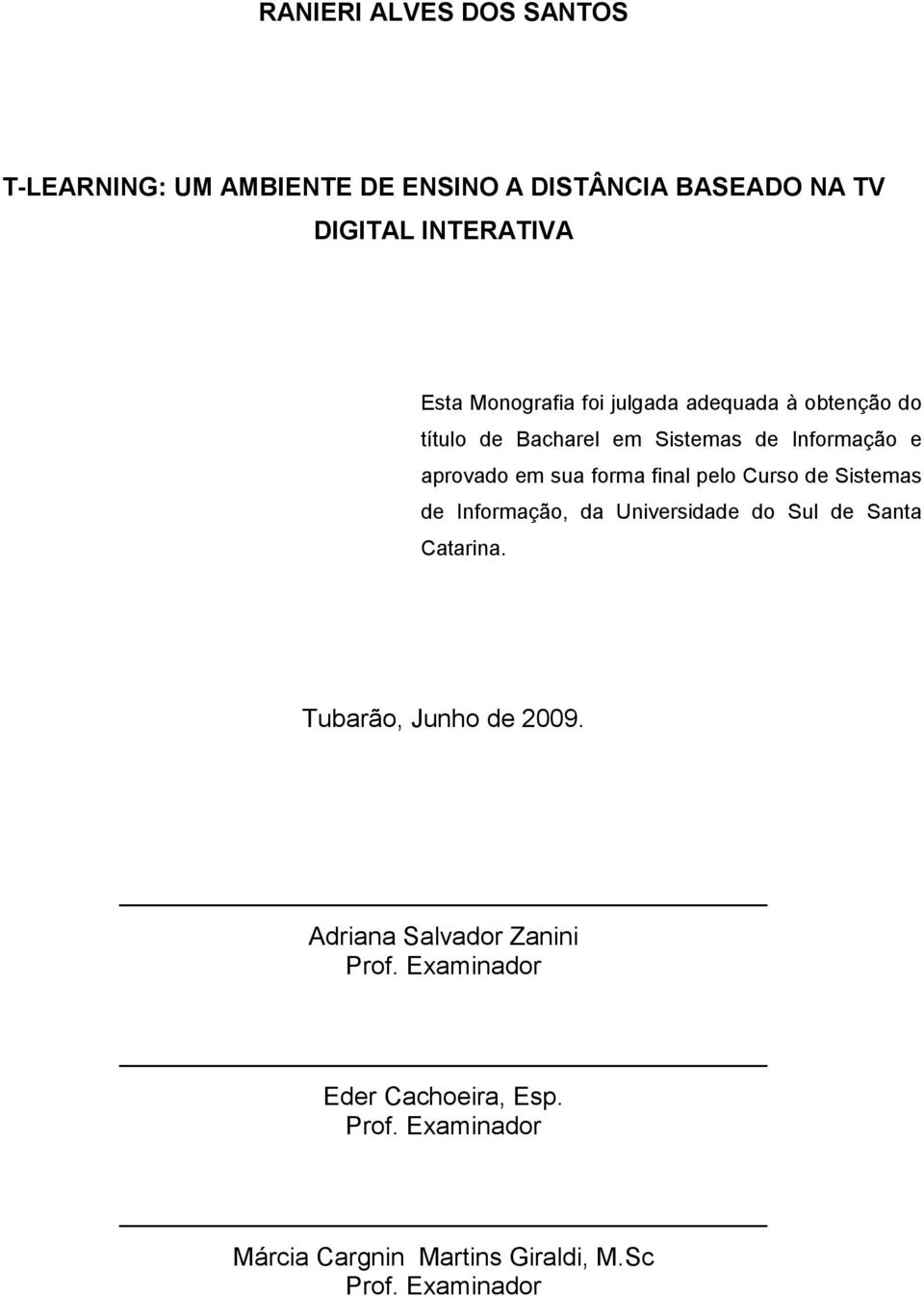 final pelo Curso de Sistemas de Informação, da Universidade do Sul de Santa Catarina. Tubarão, Junho de 2009.