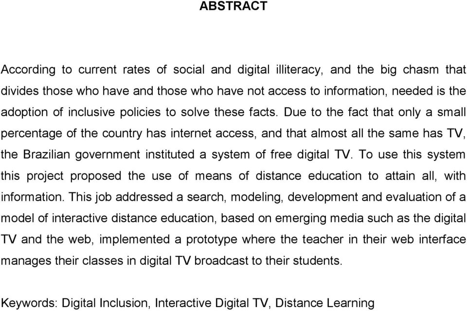 Due to the fact that only a small percentage of the country has internet access, and that almost all the same has TV, the Brazilian government instituted a system of free digital TV.