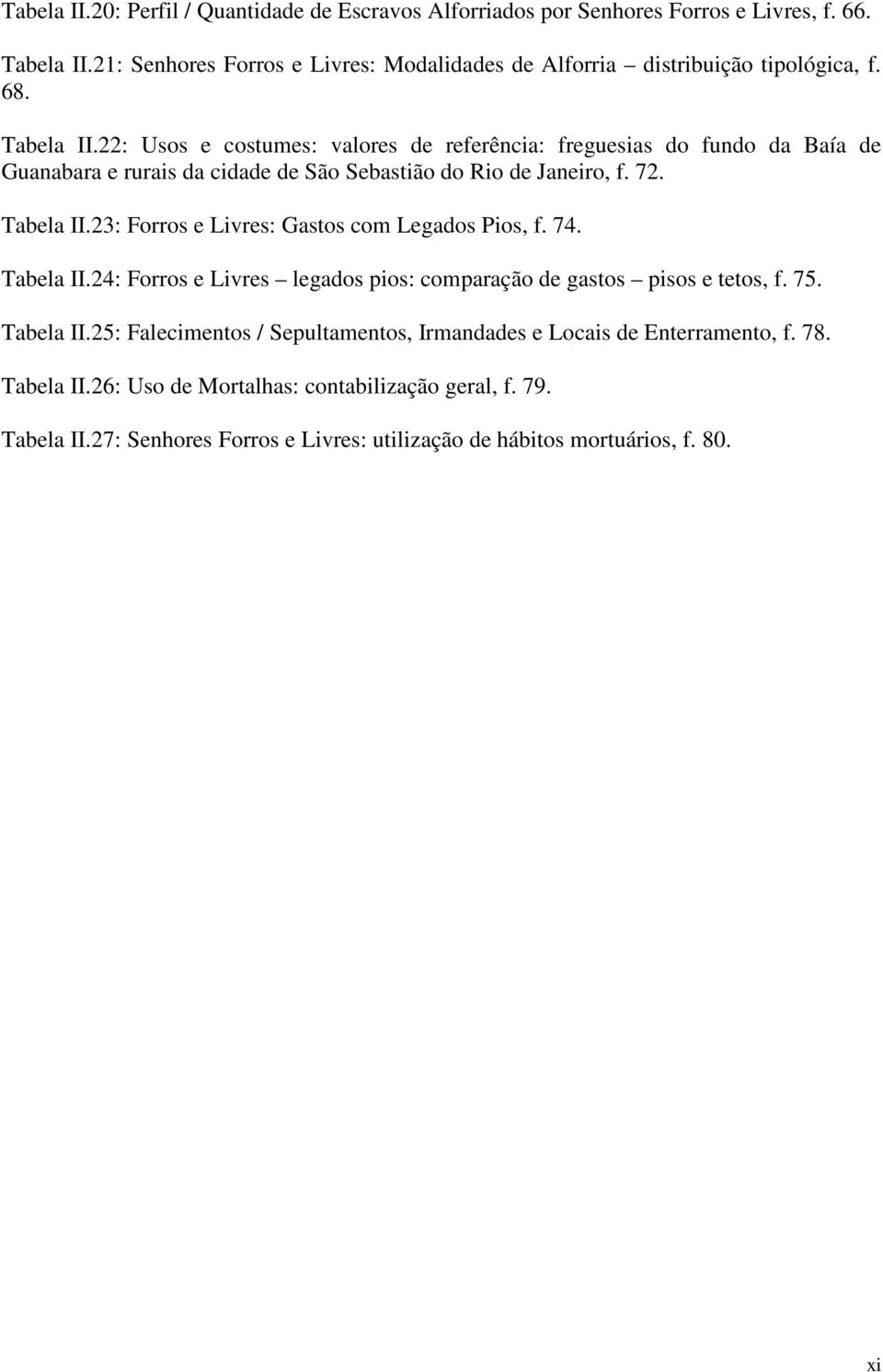 22: Usos e costumes: valores de referência: freguesias do fundo da Baía de Guanabara e rurais da cidade de São Sebastião do Rio de Janeiro, f. 72. Tabela II.