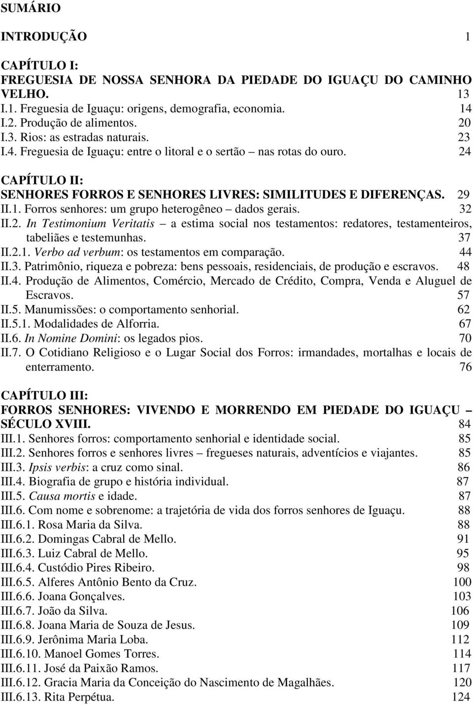 Forros senhores: um grupo heterogêneo dados gerais. 32 II.2. In Testimonium Veritatis a estima social nos testamentos: redatores, testamenteiros, tabeliães e testemunhas. 37 II.2.1.