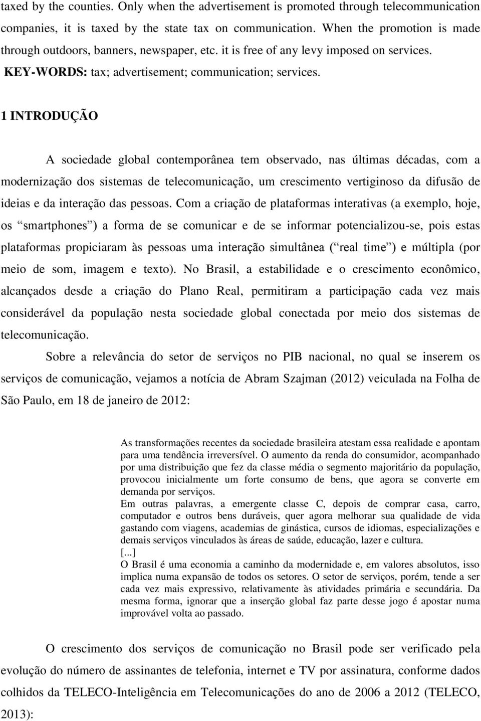 1 INTRODUÇÃO A sociedade global contemporânea tem observado, nas últimas décadas, com a modernização dos sistemas de telecomunicação, um crescimento vertiginoso da difusão de ideias e da interação