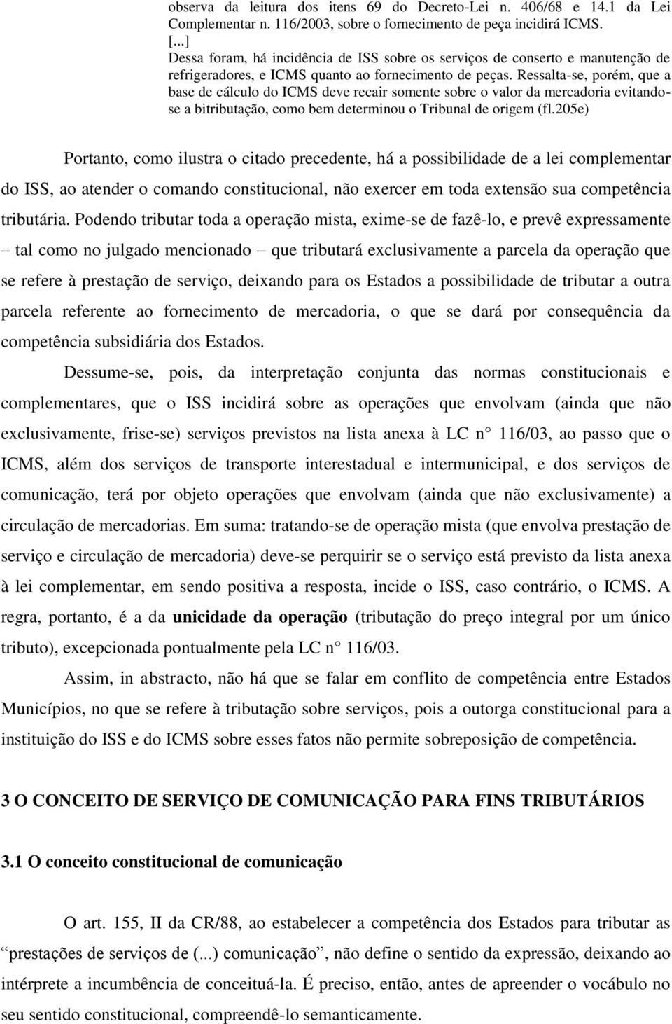 Ressalta-se, porém, que a base de cálculo do ICMS deve recair somente sobre o valor da mercadoria evitandose a bitributação, como bem determinou o Tribunal de origem (fl.