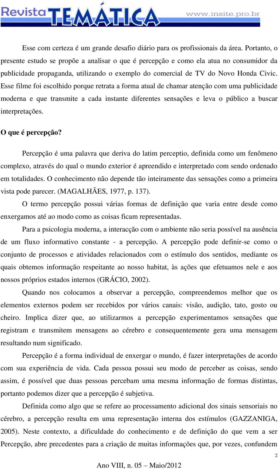 Esse filme foi escolhido porque retrata a forma atual de chamar atenção com uma publicidade moderna e que transmite a cada instante diferentes sensações e leva o público a buscar interpretações.