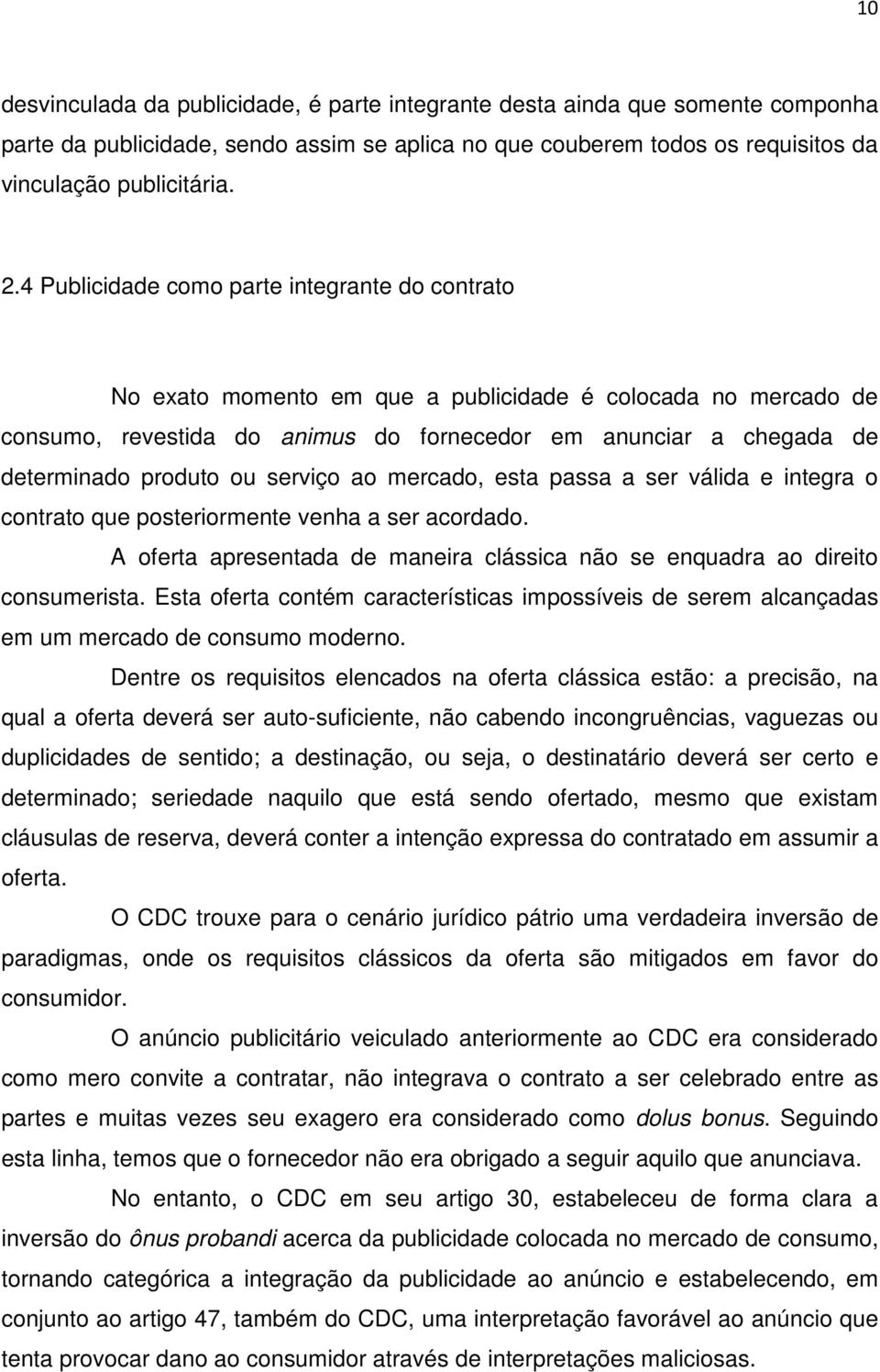 ou serviço ao mercado, esta passa a ser válida e integra o contrato que posteriormente venha a ser acordado. A oferta apresentada de maneira clássica não se enquadra ao direito consumerista.