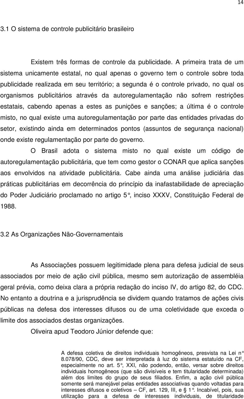 publicitários através da autoregulamentação não sofrem restrições estatais, cabendo apenas a estes as punições e sanções; a última é o controle misto, no qual existe uma autoregulamentação por parte