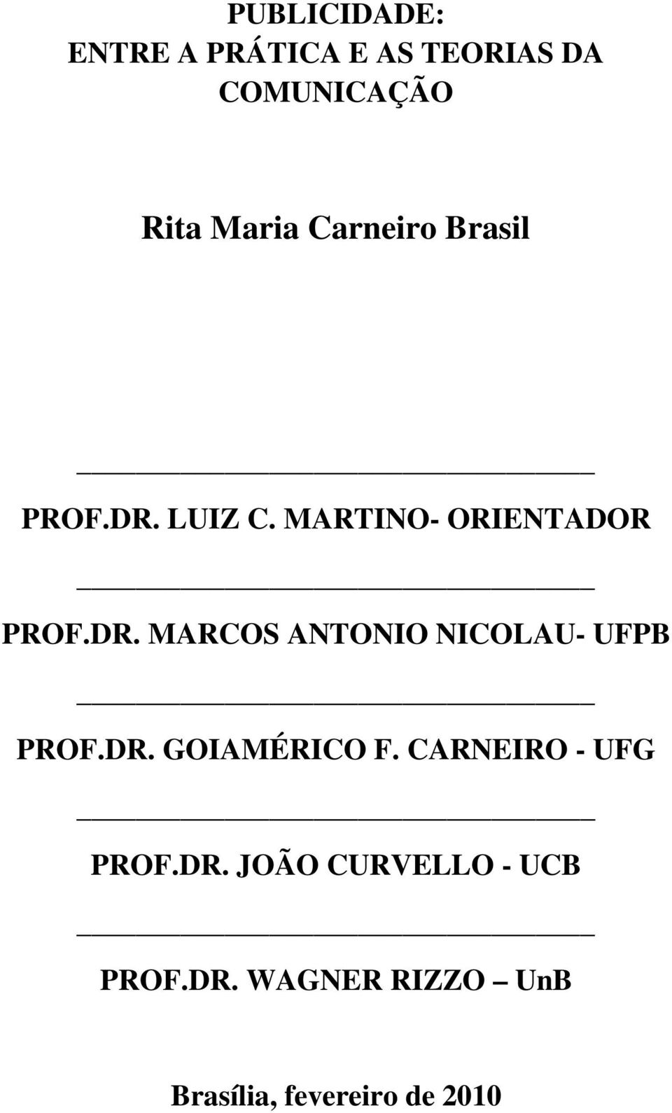 DR. GOIAMÉRICO F. CARNEIRO - UFG PROF.DR. JOÃO CURVELLO - UCB PROF.DR. WAGNER RIZZO UnB Brasília, fevereiro de 2010