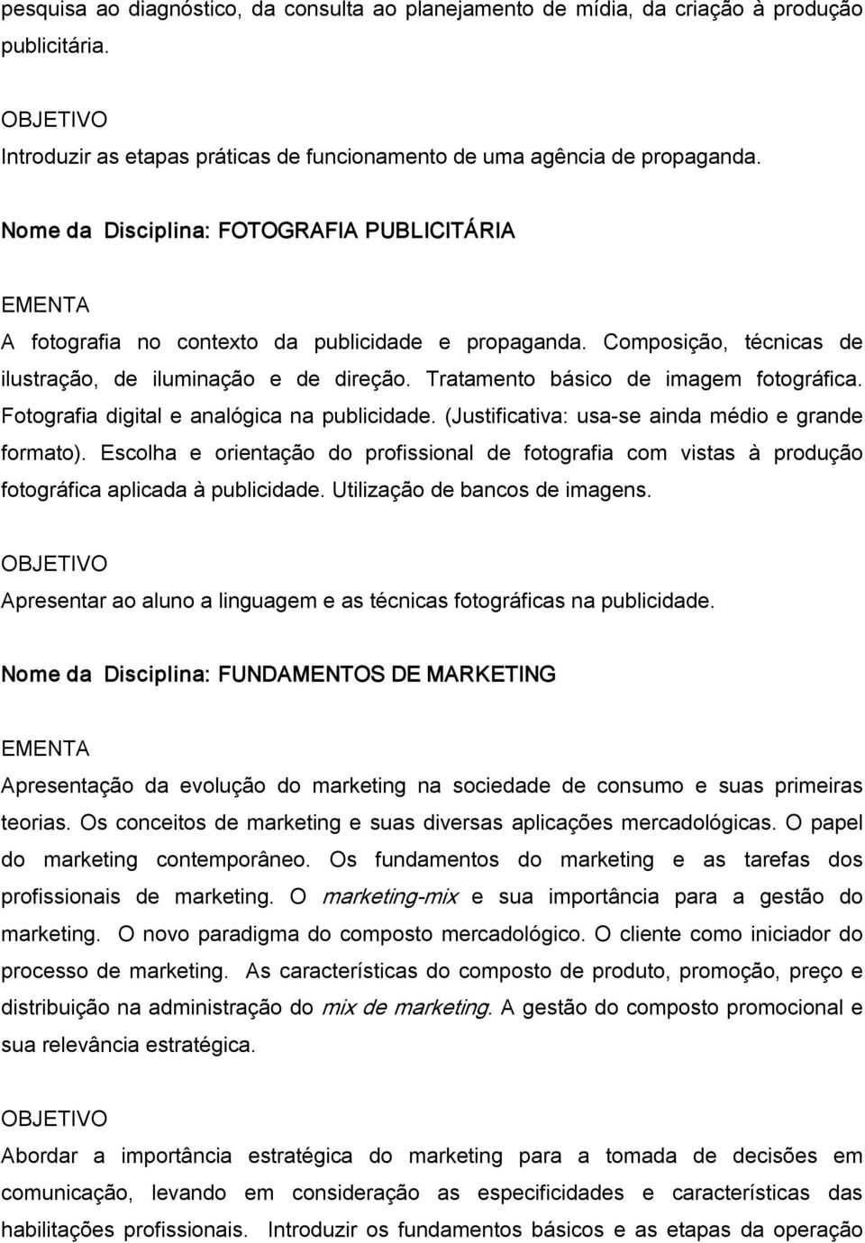 Tratamento básico de imagem fotográfica. Fotografia digital e analógica na publicidade. (Justificativa: usa se ainda médio e grande formato).