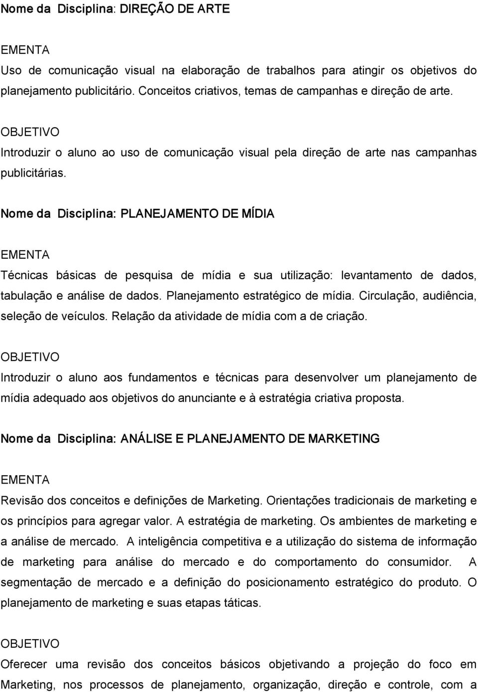 Nome da Disciplina: PLANEJAMENTO DE MÍDIA Técnicas básicas de pesquisa de mídia e sua utilização: levantamento de dados, tabulação e análise de dados. Planejamento estratégico de mídia.