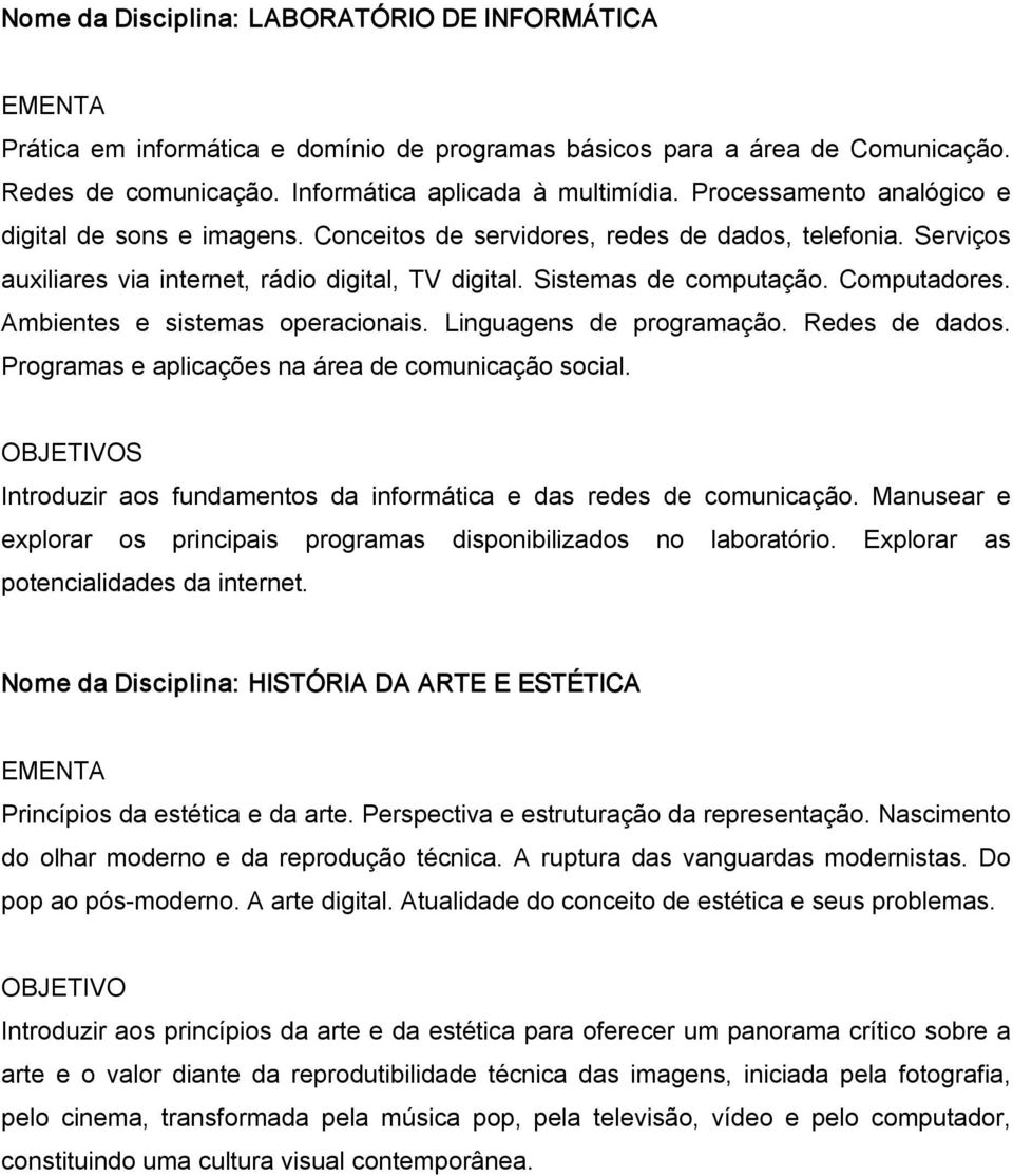 Computadores. Ambientes e sistemas operacionais. Linguagens de programação. Redes de dados. Programas e aplicações na área de comunicação social.