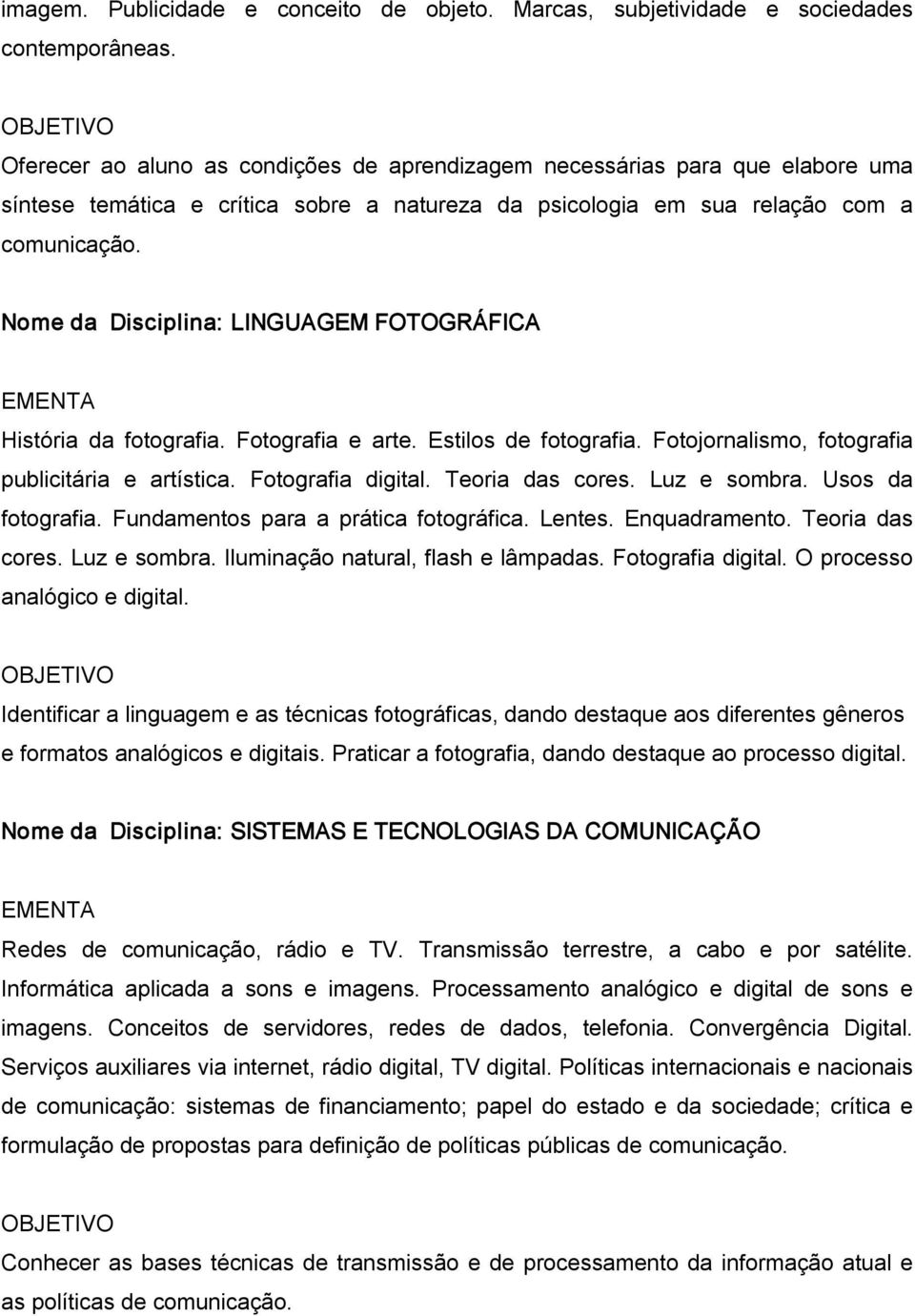 Nome da Disciplina: LINGUAGEM FOTOGRÁFICA História da fotografia. Fotografia e arte. Estilos de fotografia. Fotojornalismo, fotografia publicitária e artística. Fotografia digital. Teoria das cores.