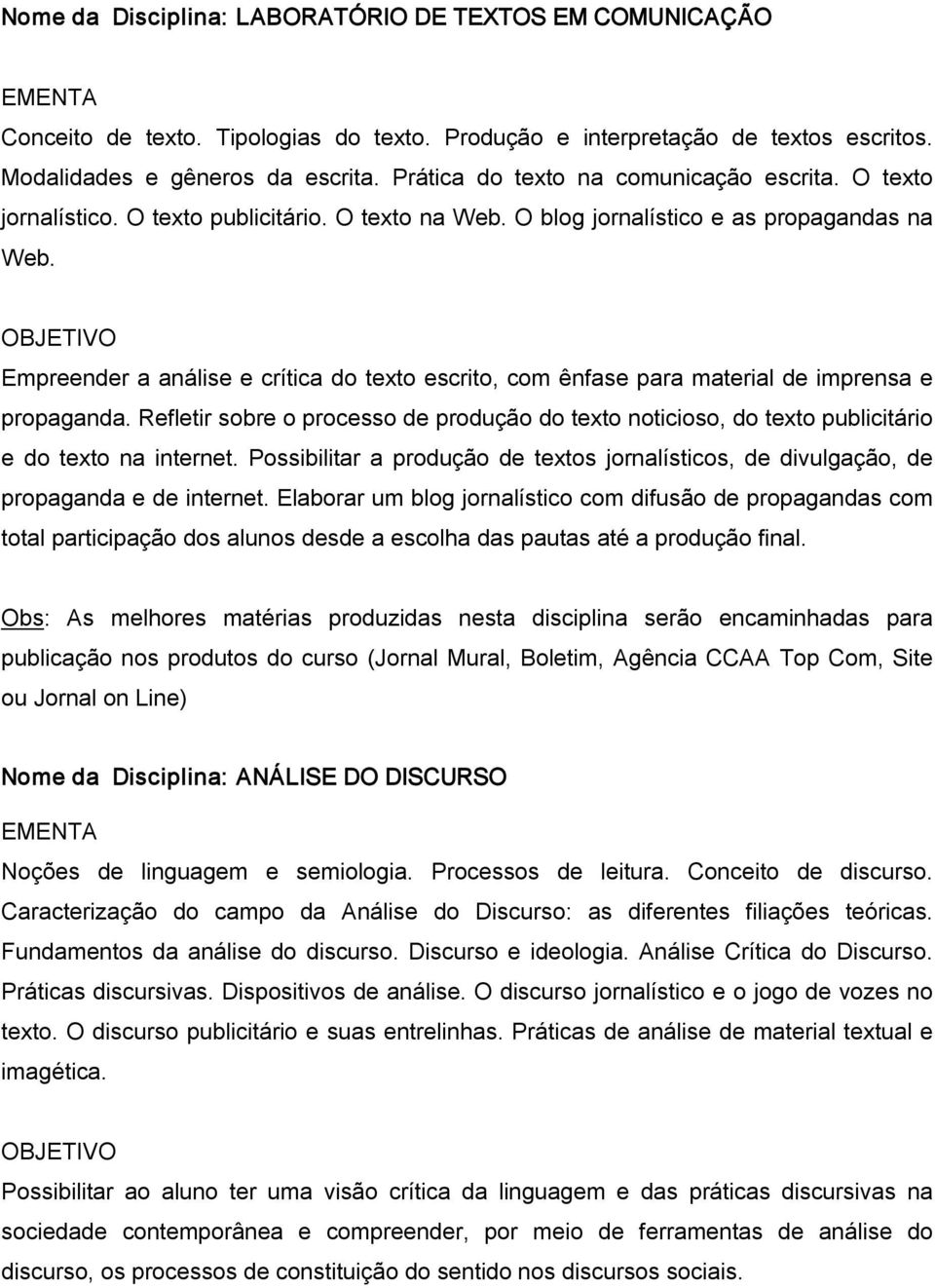 Empreender a análise e crítica do texto escrito, com ênfase para material de imprensa e propaganda.