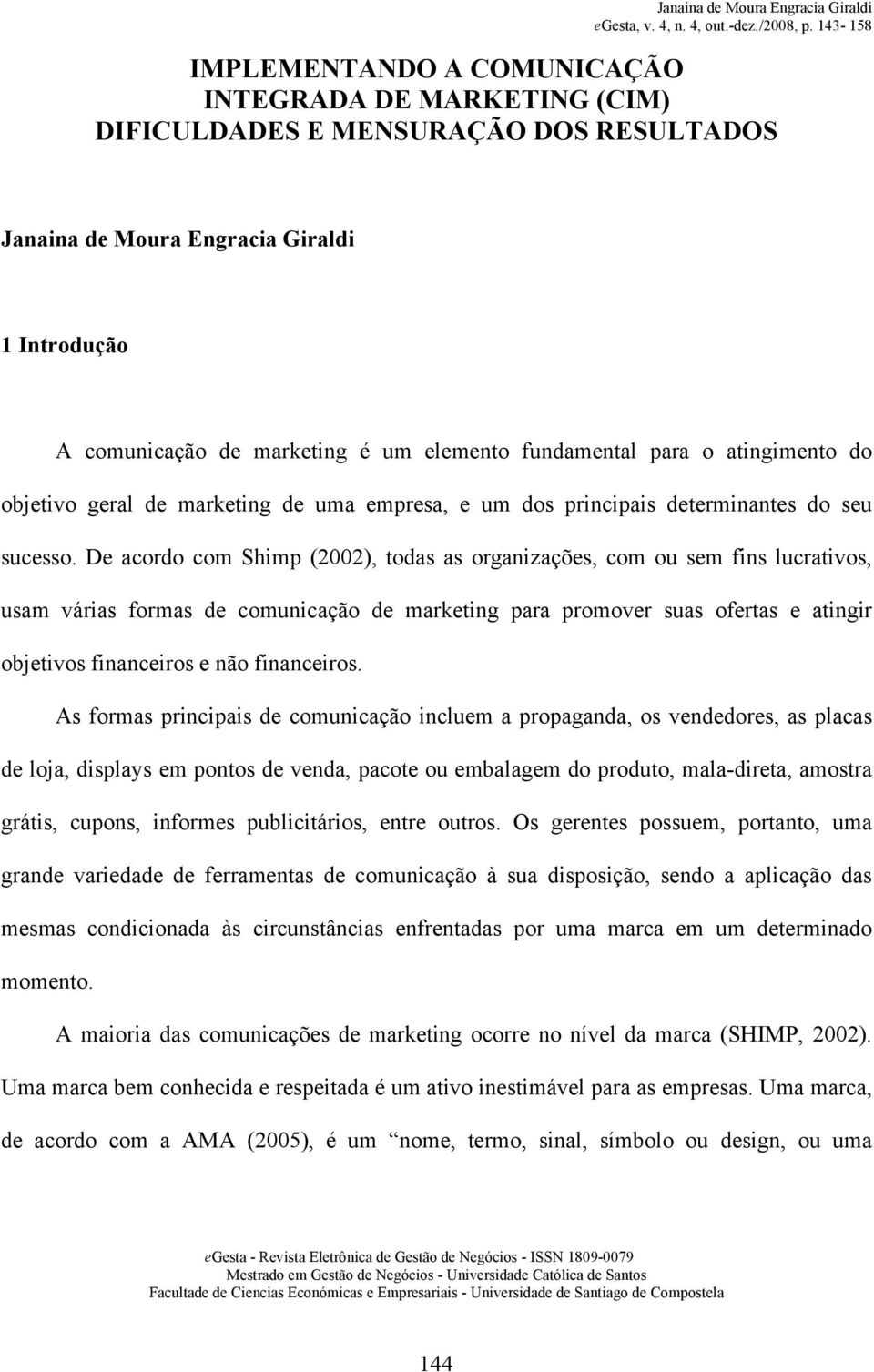 De acordo com Shimp (2002), todas as organizações, com ou sem fins lucrativos, usam várias formas de comunicação de marketing para promover suas ofertas e atingir objetivos financeiros e não