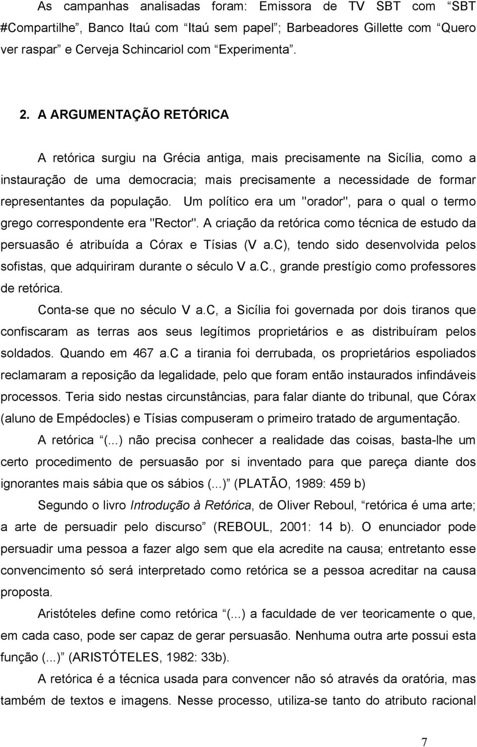 Um político era um ''orador'', para o qual o termo grego correspondente era "Rector". A criação da retórica como técnica de estudo da persuasão é atribuída a Córax e Tísias (V a.