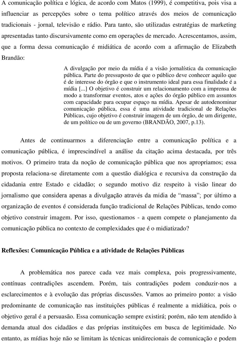 Acrescentamos, assim, que a forma dessa comunicação é midiática de acordo com a afirmação de Elizabeth Brandão: A divulgação por meio da mídia é a visão jornalística da comunicação pública.