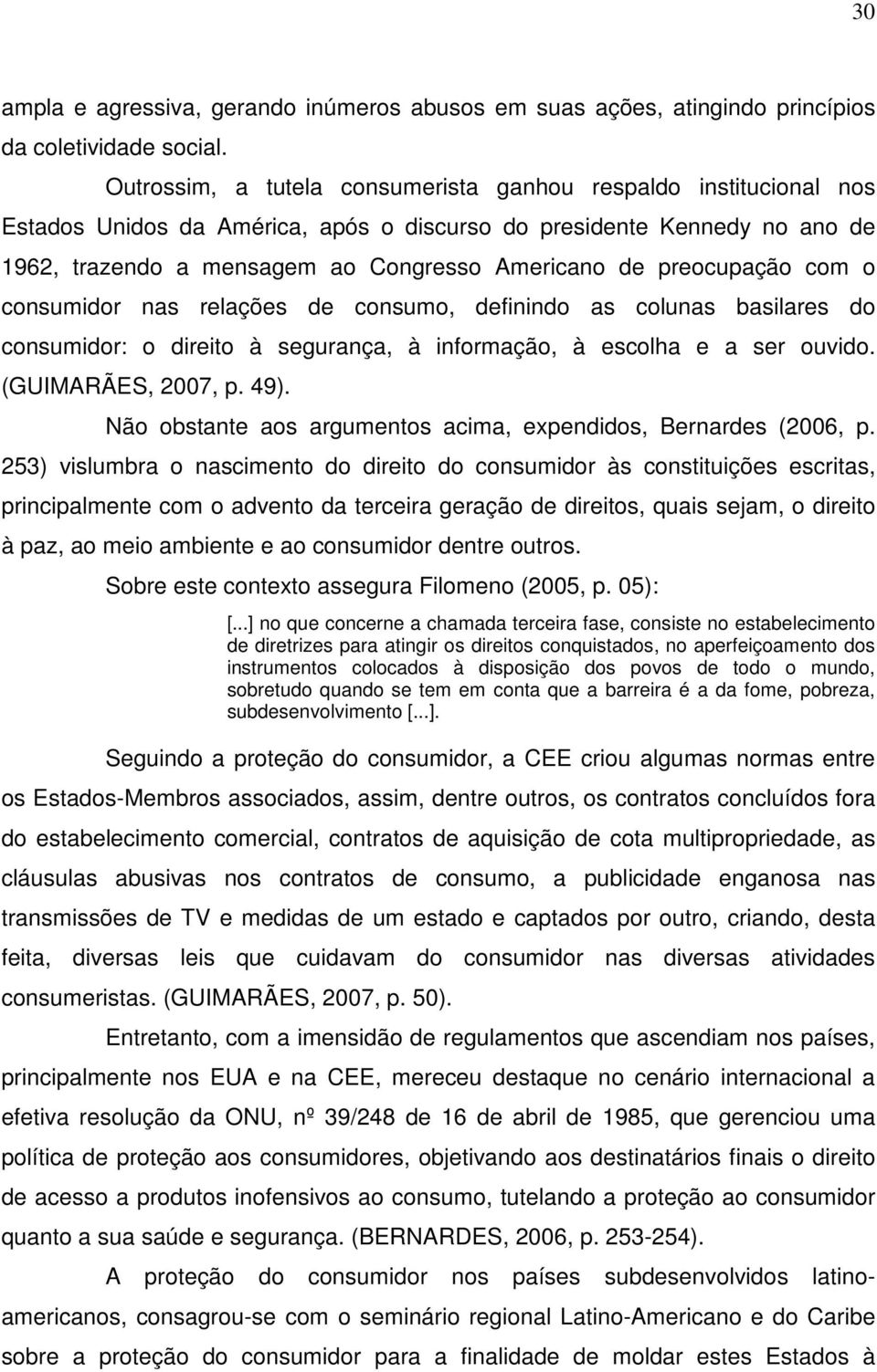 preocupação com o consumidor nas relações de consumo, definindo as colunas basilares do consumidor: o direito à segurança, à informação, à escolha e a ser ouvido. (GUIMARÃES, 2007, p. 49).