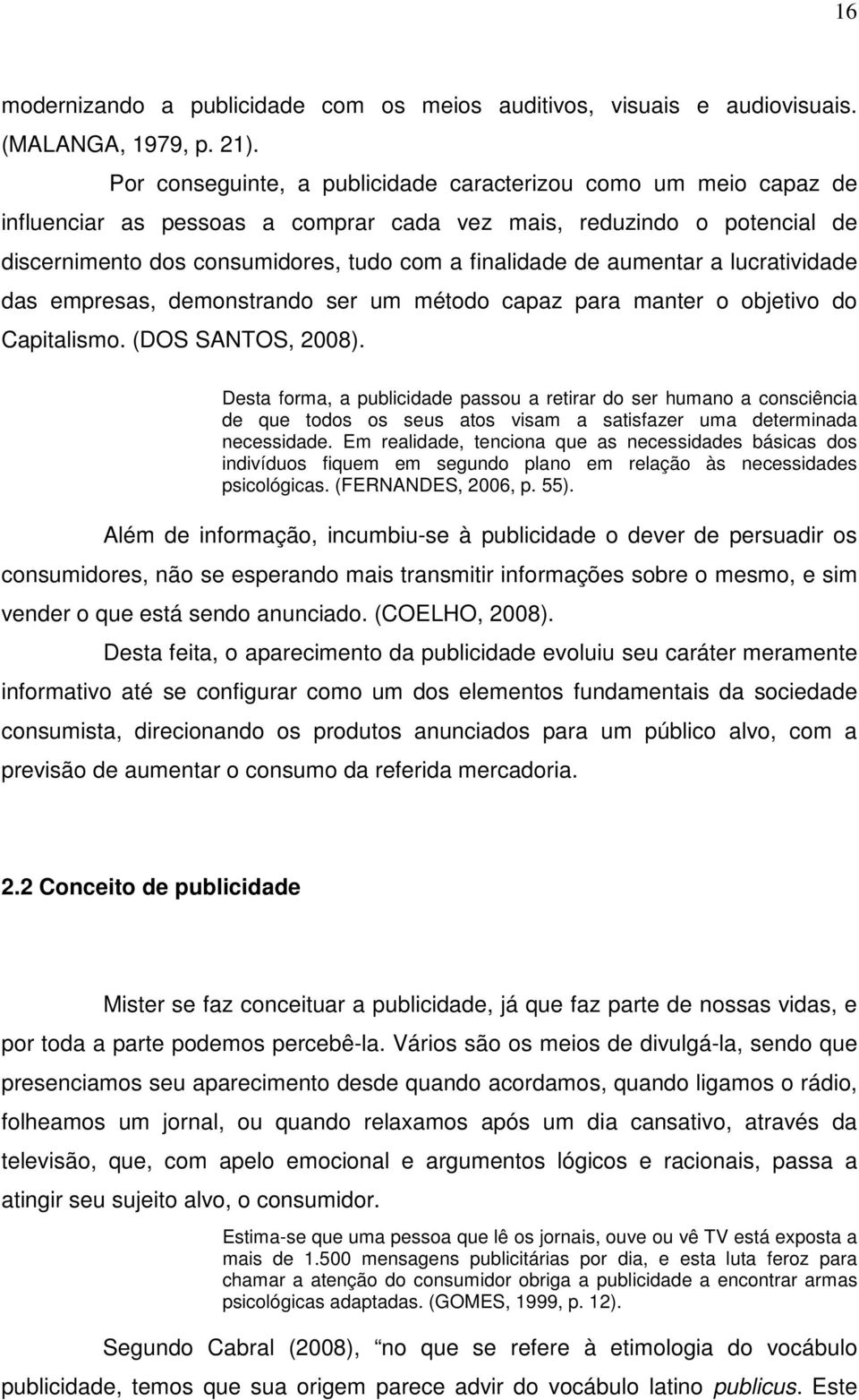 aumentar a lucratividade das empresas, demonstrando ser um método capaz para manter o objetivo do Capitalismo. (DOS SANTOS, 2008).